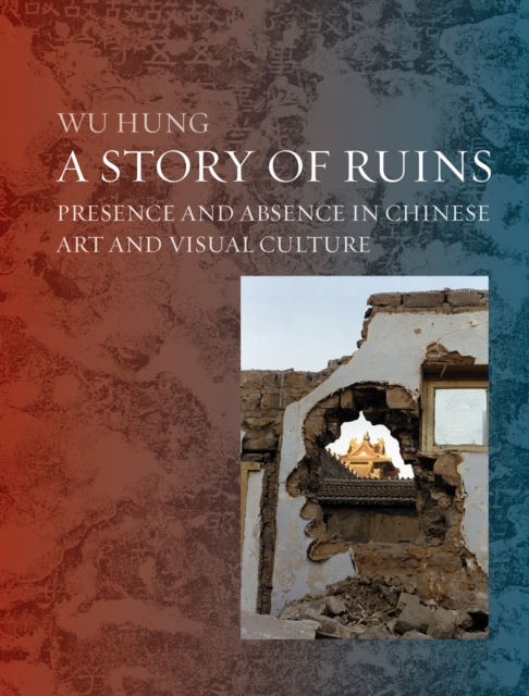 Ruins in Chinese Art and Visual Culture : From Ancient Times to the Present, Hardback Book