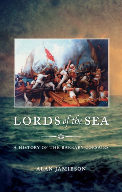Lords of the Sea : A History of the Barbary Corsairs, EPUB eBook
