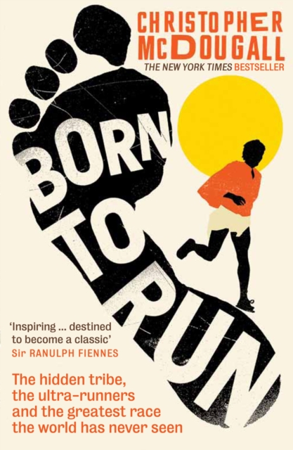 Born to Run : The hidden tribe, the ultra-runners, and the greatest race the world has never seen, Paperback / softback Book