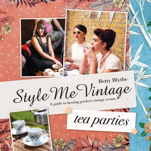 Style Me Vintage: Tea Parties : Recipes and tips for styling the perfect event, Hardback Book