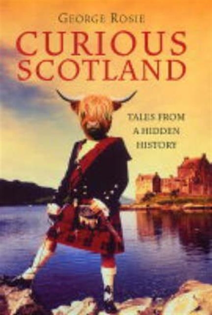Curious Scotland : Tales From a Hidden History, Hardback Book