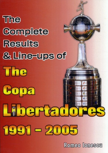The Complete Results & Line-ups of the Copa Libertadores 1991-2005, Paperback / softback Book