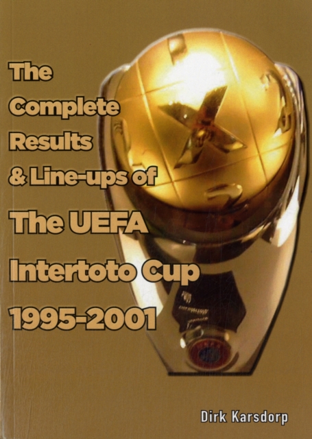 The Complete Results & Line-ups of the UEFA Intertoto Cup 1995-2001, Paperback Book