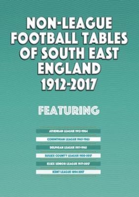 Non-League Football Tables of South East England 1894-2017, Paperback / softback Book