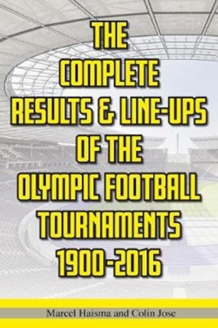 The Complete Results & Line-ups of the Olympic Football Tournaments 1900-2016, Paperback / softback Book