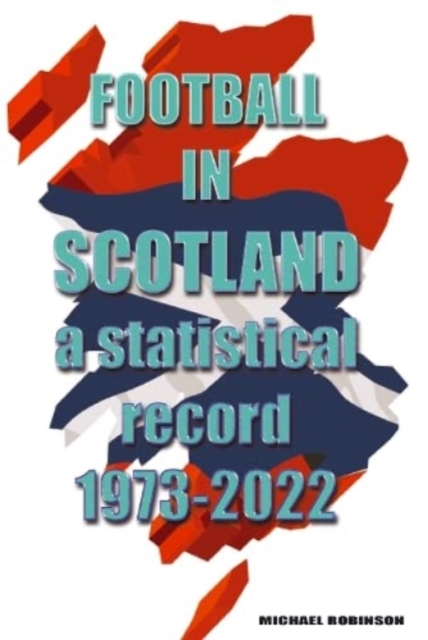 Football in Scotland 1973-2022 : A statistical record, Paperback / softback Book