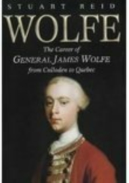 Wolfe : The Career of General James Wolfe from Culloden to Quebec, Paperback / softback Book