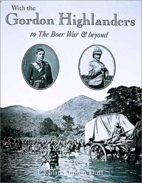 With the Gordon Highlanders to the Boer War and Beyond, Hardback Book