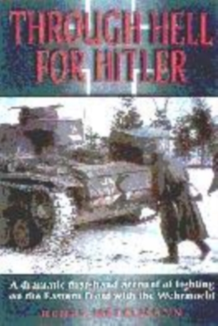 Through Hell for Hitler : The Dramatic First-hand Account of Fighting on the Eastern Front with the Wehrmacht in World War II, Hardback Book