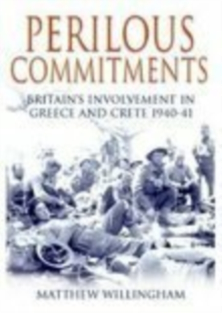 Perilous Commitments : Britain's Involvement in Greece and Crete 1940-41, Paperback / softback Book