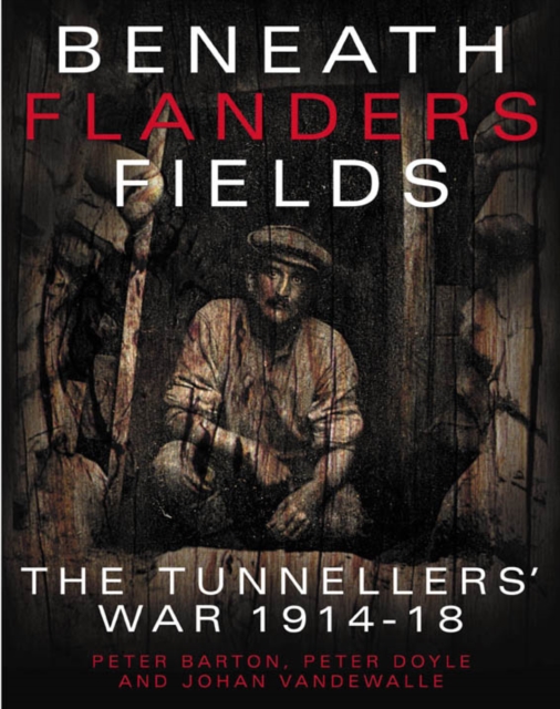 Beneath Flanders Fields : The Tunnellers' War 1914-1918, Hardback Book
