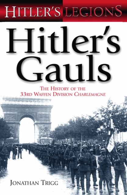 Hitler's Gauls : The History of the 33rd Waffen Division Charlemagne v. 1, Hardback Book