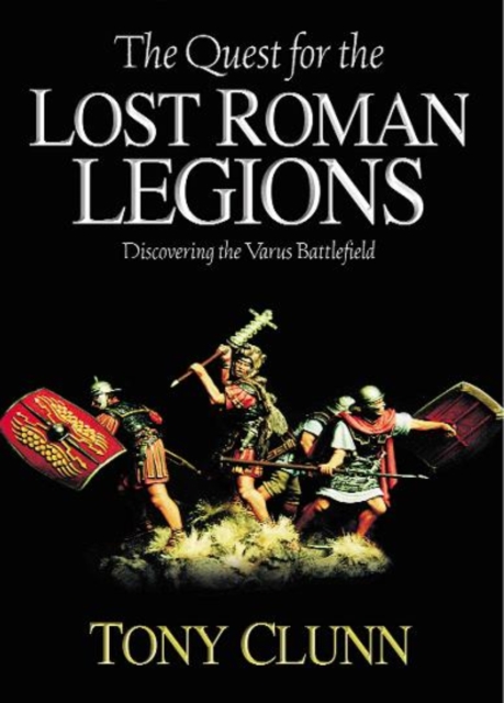 The Quest for the Lost Roman Legions : Discovering the Varus Battlefield, Hardback Book
