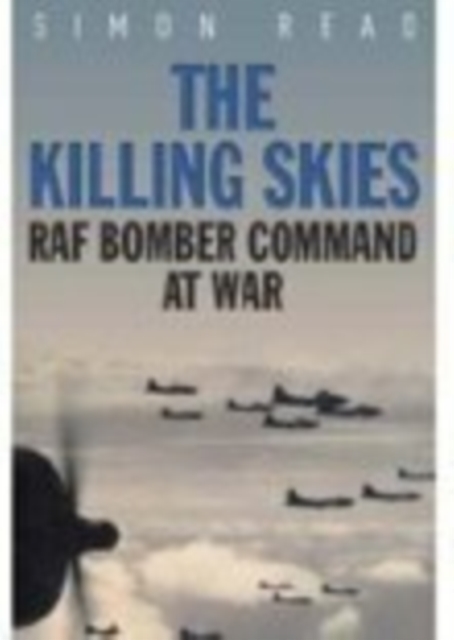 The Killing Skies : RAF Bomber Command at War, Hardback Book