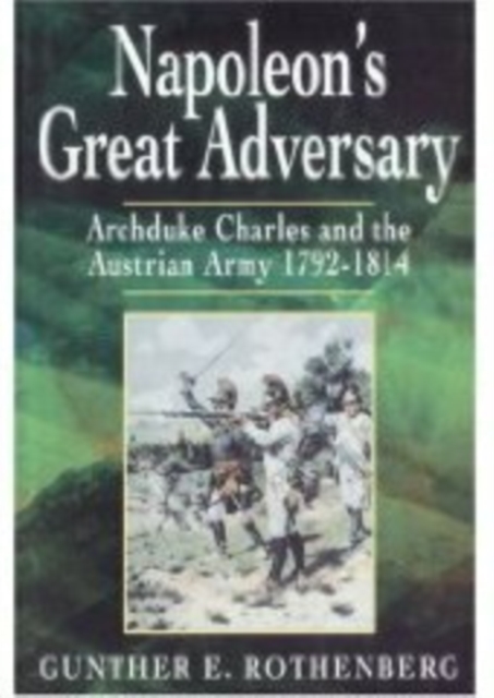 Napoleon's Great Adversary : Archduke Charles and the Austrian Army 1792-1814, Paperback / softback Book