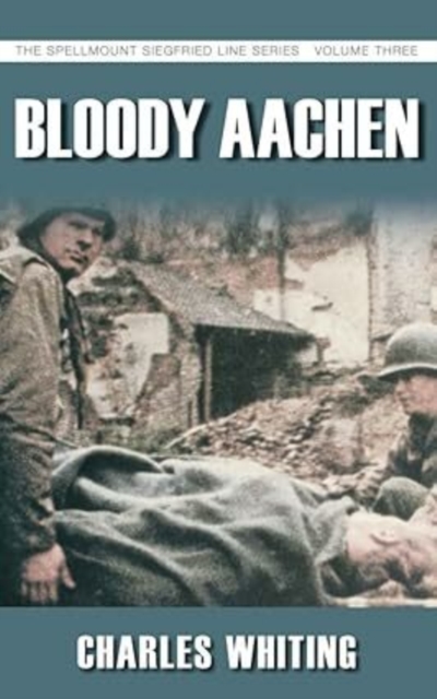 Bloody Aachen : The Spellmount Siegfried Line Series Volume Three, Paperback / softback Book