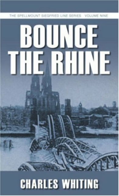 Bounce the Rhine : The Spellmount Siegfried Line Series Volume Nine, Paperback / softback Book