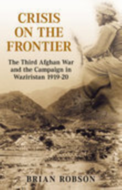 Crisis on the Frontier : The Third Afghan War and the Campaign in Waziristan 1919-20, Paperback / softback Book