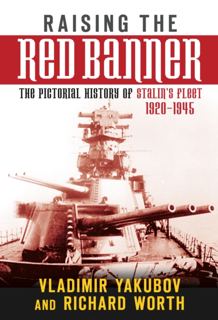Raising the Red Banner : The Pictorial History of Stalin's Fleet 1920-1945, Hardback Book