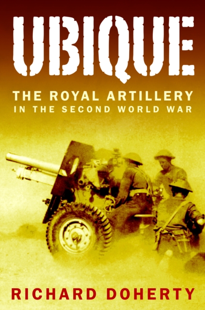 Ubique : The Royal Artillery in the Second World War, Hardback Book
