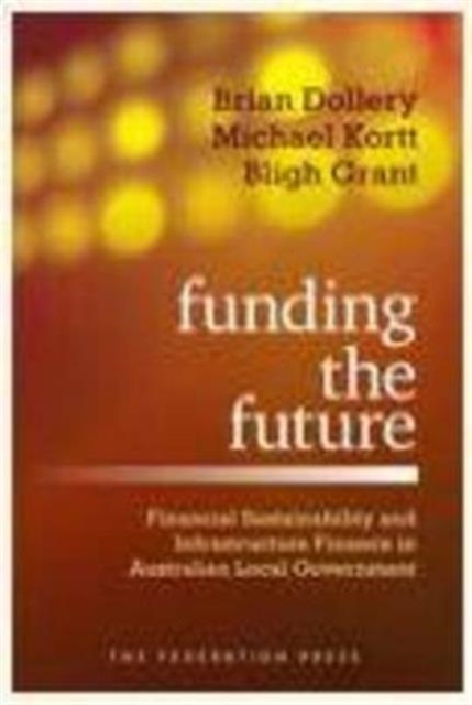 Funding the Future : Financial Sustainability and Infrastructure Finance in Australian Local Government, Paperback / softback Book