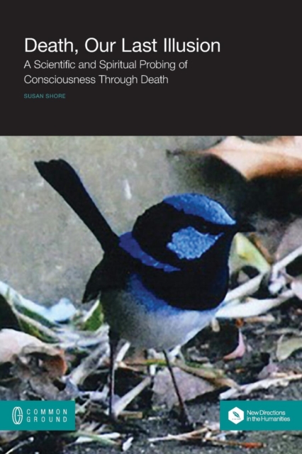 Death, Our Last Illusion : A Scientific and Spiritual Probing of Consciousness Through Death, Paperback / softback Book