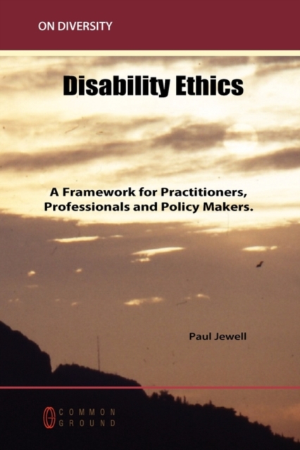 Disability Ethics : A Framework for Practitioners, Professionals and Policy Makers, Paperback / softback Book