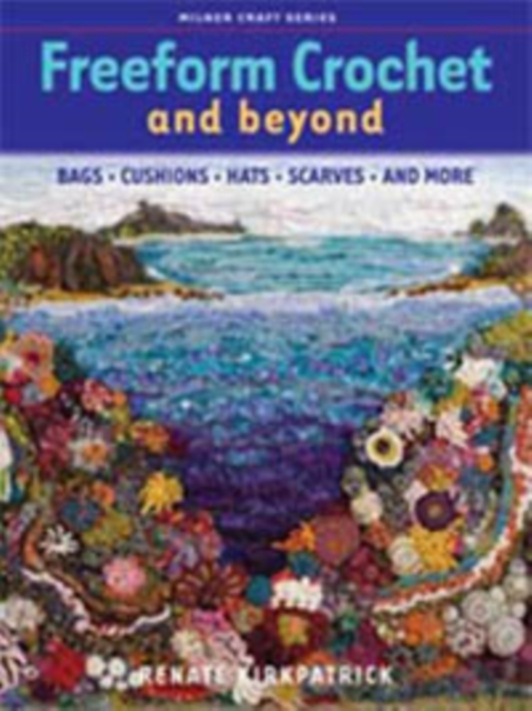 Freeform Crochet and Beyond : Bags, Cushions, Hats, Scarves and More, Paperback / softback Book