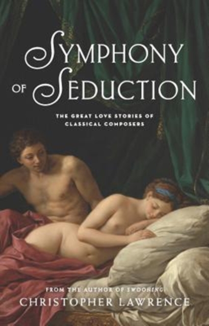 Symphony of Seduction: The Great Love Stories of Classical Composers, Paperback / softback Book