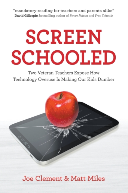 Screen Schooled: Two Veteran Teachers Expose How Technology Overuse is Making Our Kids Dumber, Paperback / softback Book