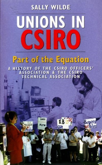 Unions in CSIRO : Part of the Equation - A History of the CSIRO Officers' Association of the CSIRO Technical Association, Paperback Book