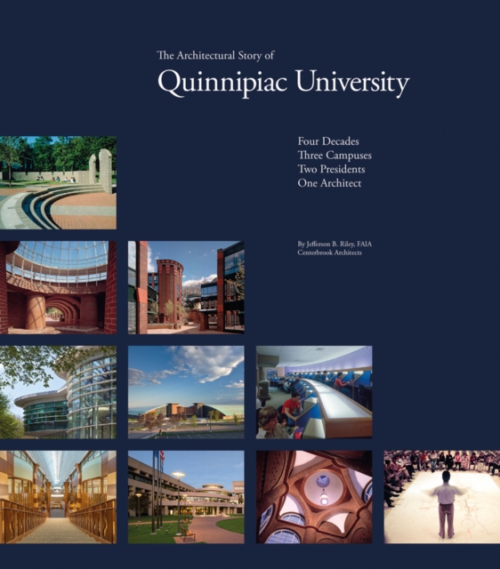 The Architectural Story of Quinnipiac University : Four Decades, Three Campuses, Two Presidents, One Architect, Hardback Book