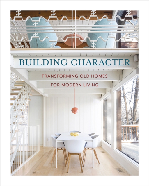 Building Character : Transforming Old Homes for Modern Living, Hardback Book