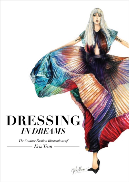 Dressing in Dreams : The Couture Fashion Illustrations of Eris Tran, Hardback Book