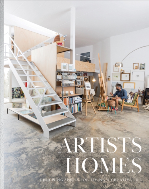 Artists' Homes : Designing Spaces for Living a Creative Life, Hardback Book