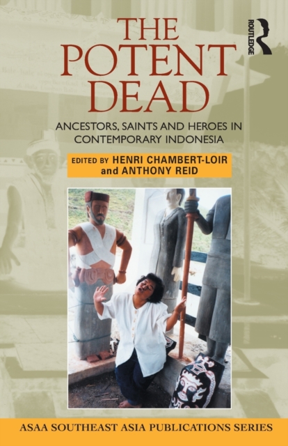The Potent Dead : Ancestors, saints and heroes in contemporary Indonesia, Paperback / softback Book