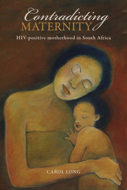 Contradicting Maternity : HIV-positive motherhood in South Africa, PDF eBook