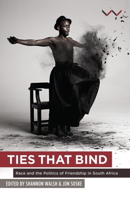 Ties that bind : Race and the politics of friendship in South Africa, Paperback / softback Book