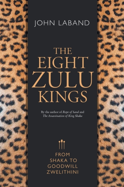 The eight Zulu kings : From Shaka to Goodwill Zwelithini, Paperback / softback Book