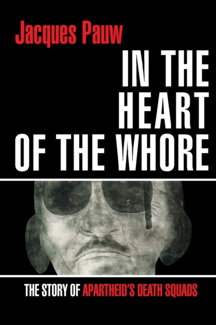 In the heart of the whore : The story of apartheid's death squads, Paperback / softback Book