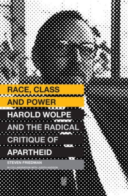Race, class and power : Harold Wolpe and the radical critique of apartheid, Paperback / softback Book