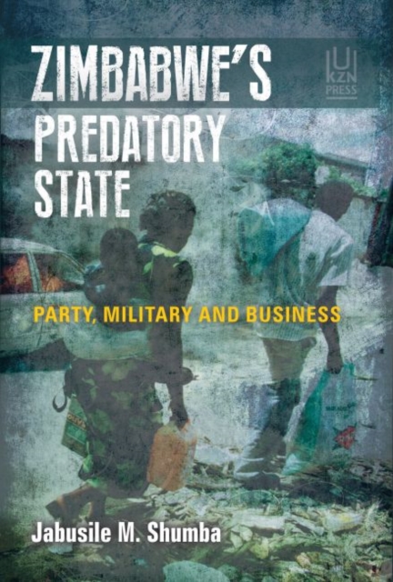 Zimbabwe’s predatory state : Party, military and business, Paperback / softback Book