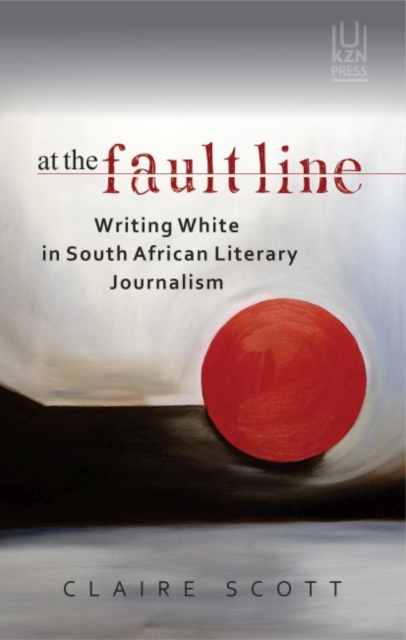 At the fault line : Writing white in South African literary journalism, Paperback / softback Book