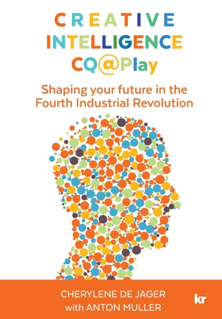 Creative Intelligence CQ@Play : Shaping your future in the Fourth Industrial Revolution, Paperback / softback Book