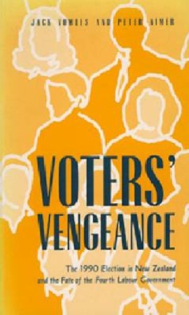 Voters' Vengeance : 1990 Election in New Zealand and the Fate of the Fourth Labour Government, Paperback / softback Book