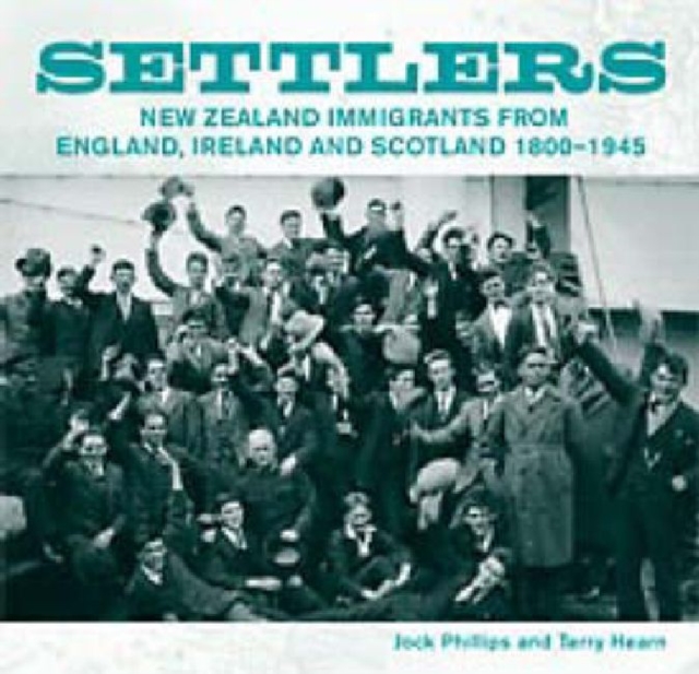 Settlers : New Zealand Immigrants from England, Ireland and Scotland 1800-1945, Paperback / softback Book