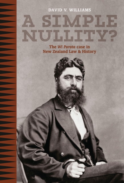 A Simple Nullity : The Wi Parata Case in New Zealand law and History, Paperback / softback Book