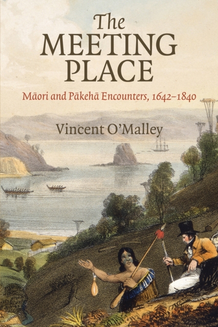 The Meeting Place : Maori and Pakeha Encounters, 1642-1840, Paperback / softback Book