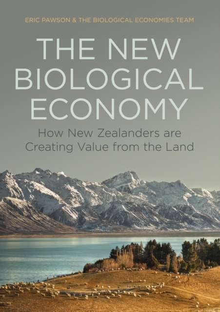 The New Biological Economy : How New Zealanders are Creating Value from the Land, Paperback / softback Book