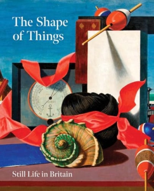 The Shape of Things: Still Life in Modern British Art, Paperback / softback Book